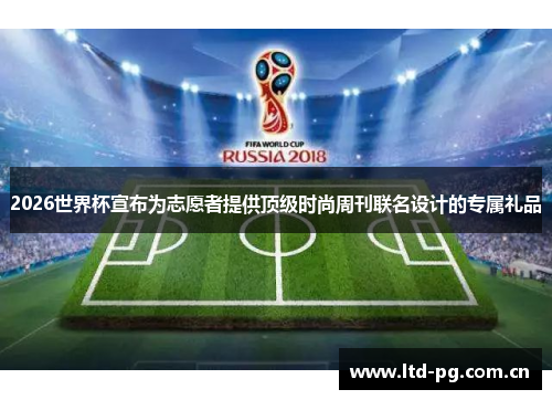 2026世界杯宣布为志愿者提供顶级时尚周刊联名设计的专属礼品